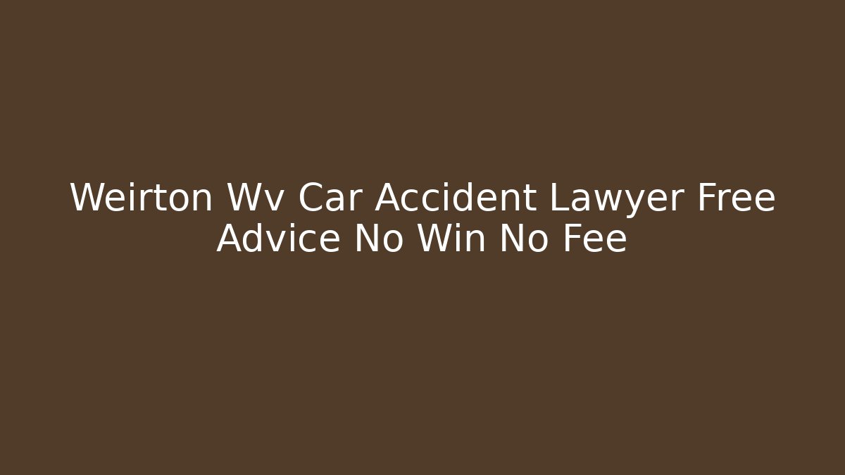 Weirton Wv Car Accident Lawyer Free Advice No Win No Fee