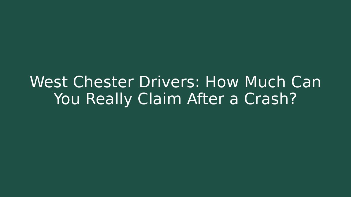 West Chester Drivers: How Much Can You Really Claim After a Crash?