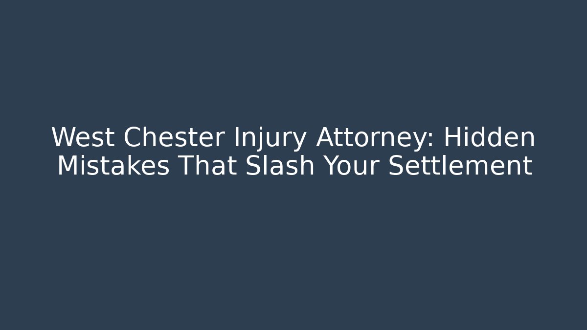 West Chester Injury Attorney: Hidden Mistakes That Slash Your Settlement