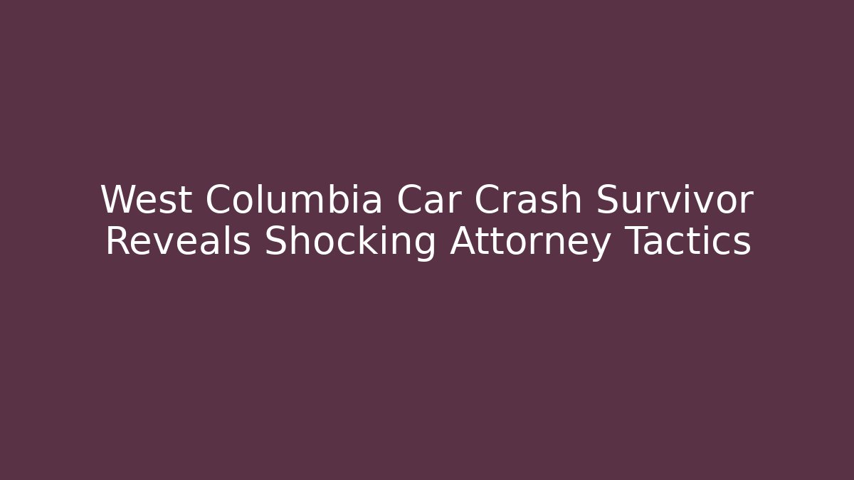 West Columbia Car Crash Survivor Reveals Shocking Attorney Tactics