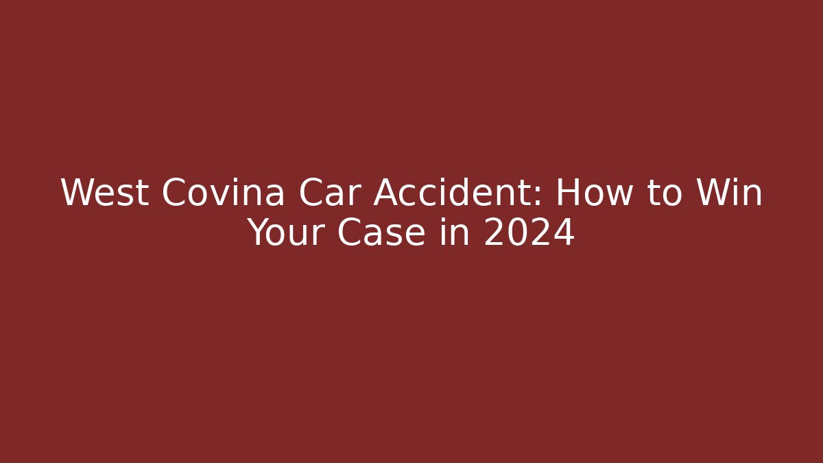West Covina Car Accident: How to Win Your Case in 2024 - WealthxGroup