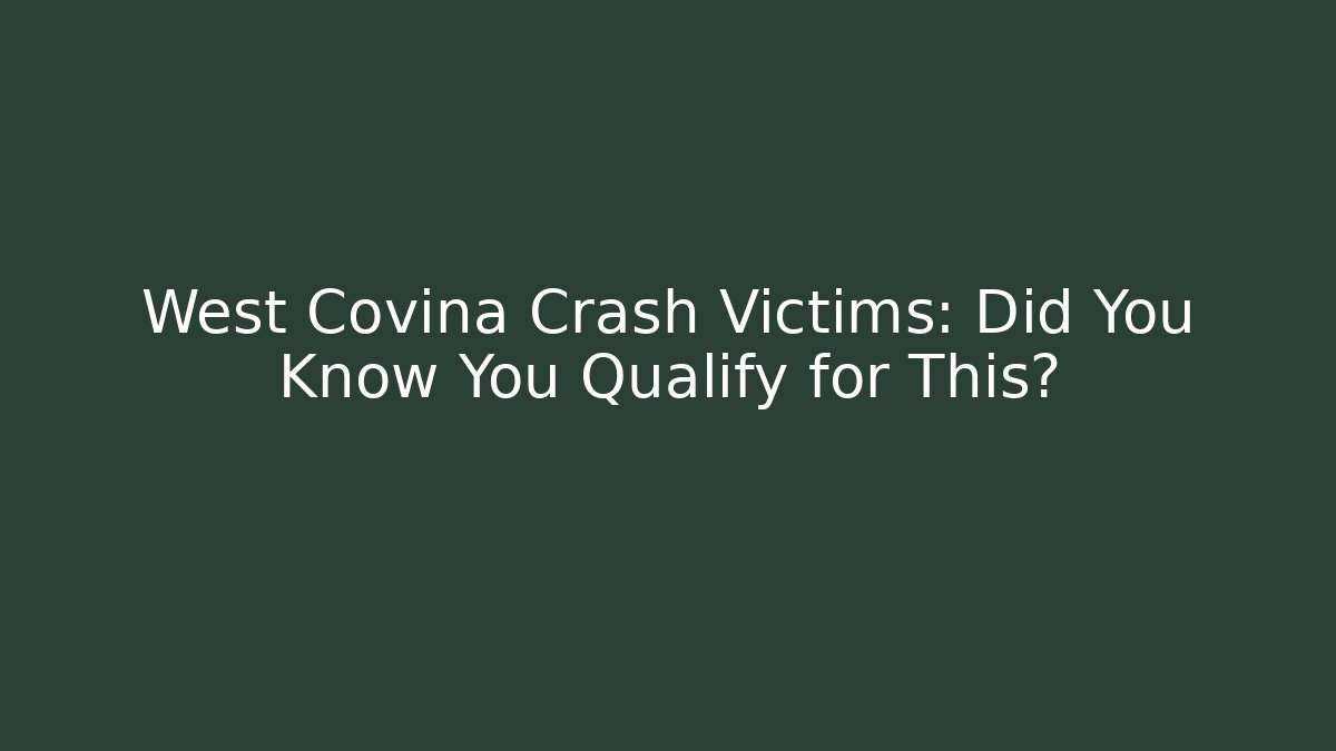 West Covina Crash Victims: Did You Know You Qualify for This?