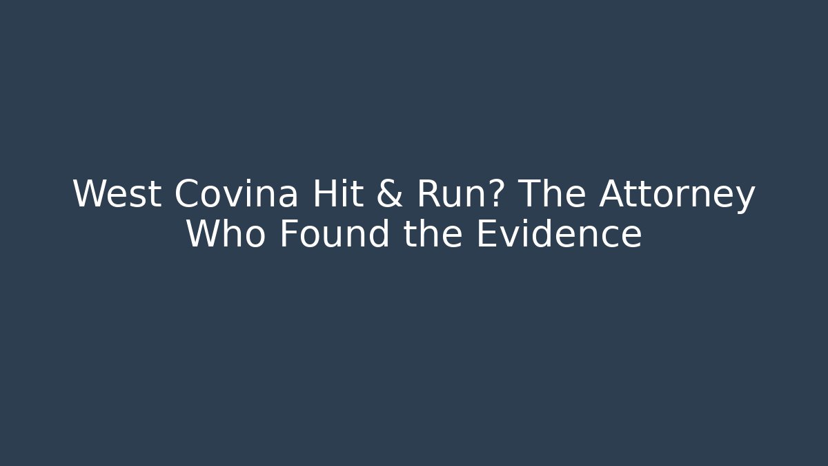 West Covina Hit & Run? The Attorney Who Found the Evidence