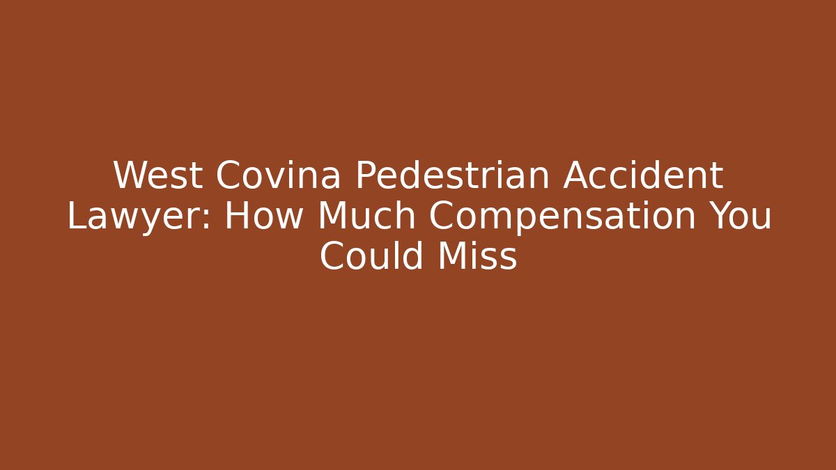 West Covina Pedestrian Accident Lawyer: How Much Compensation You Could Miss