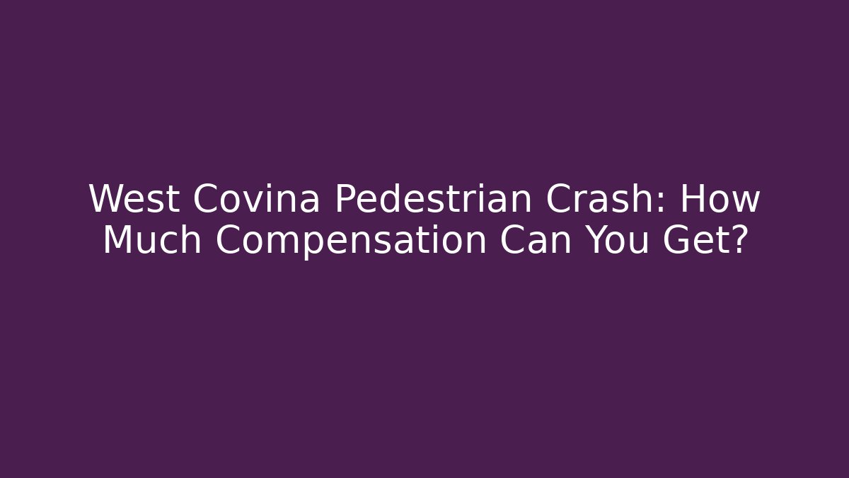 West Covina Pedestrian Crash: How Much Compensation Can You Get?