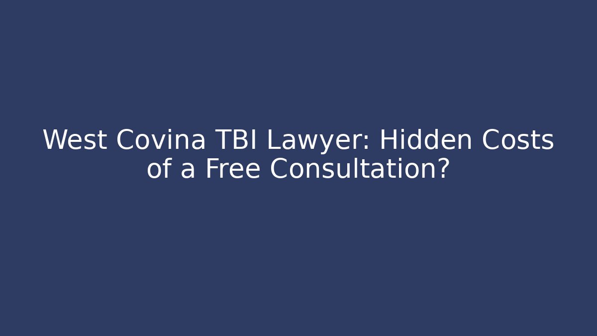 West Covina TBI Lawyer: Hidden Costs of a Free Consultation?