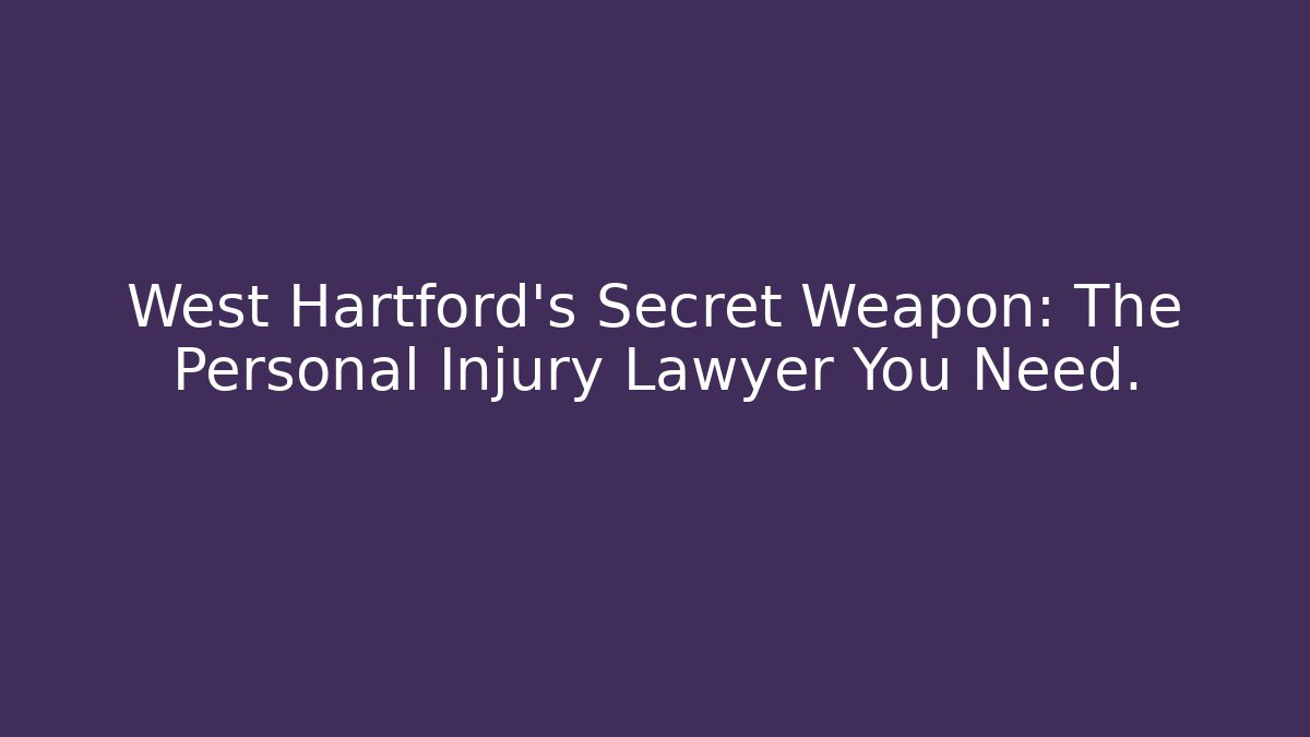 West Hartford’s Secret Weapon: The Personal Injury Lawyer You Need.