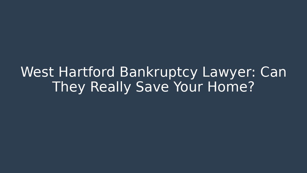 West Hartford Bankruptcy Lawyer: Can They Really Save Your Home? - WealthxGroup