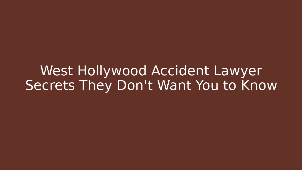 West Hollywood Accident Lawyer Secrets They Don’t Want You to Know