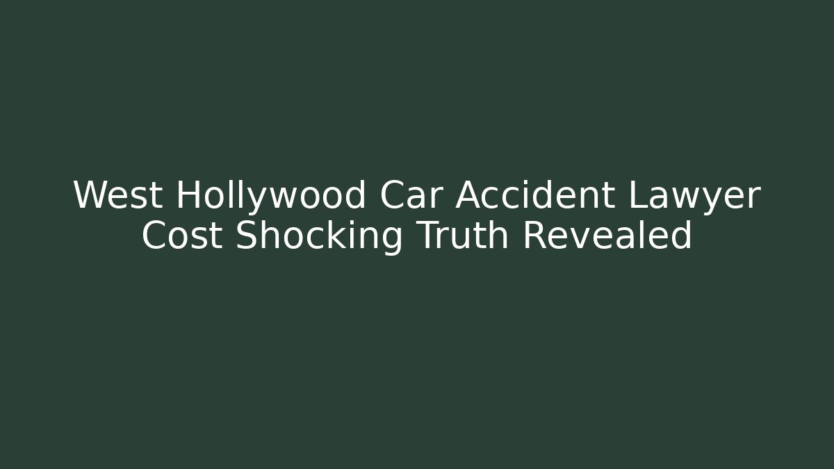 West Hollywood Car Accident Lawyer Cost Shocking Truth Revealed