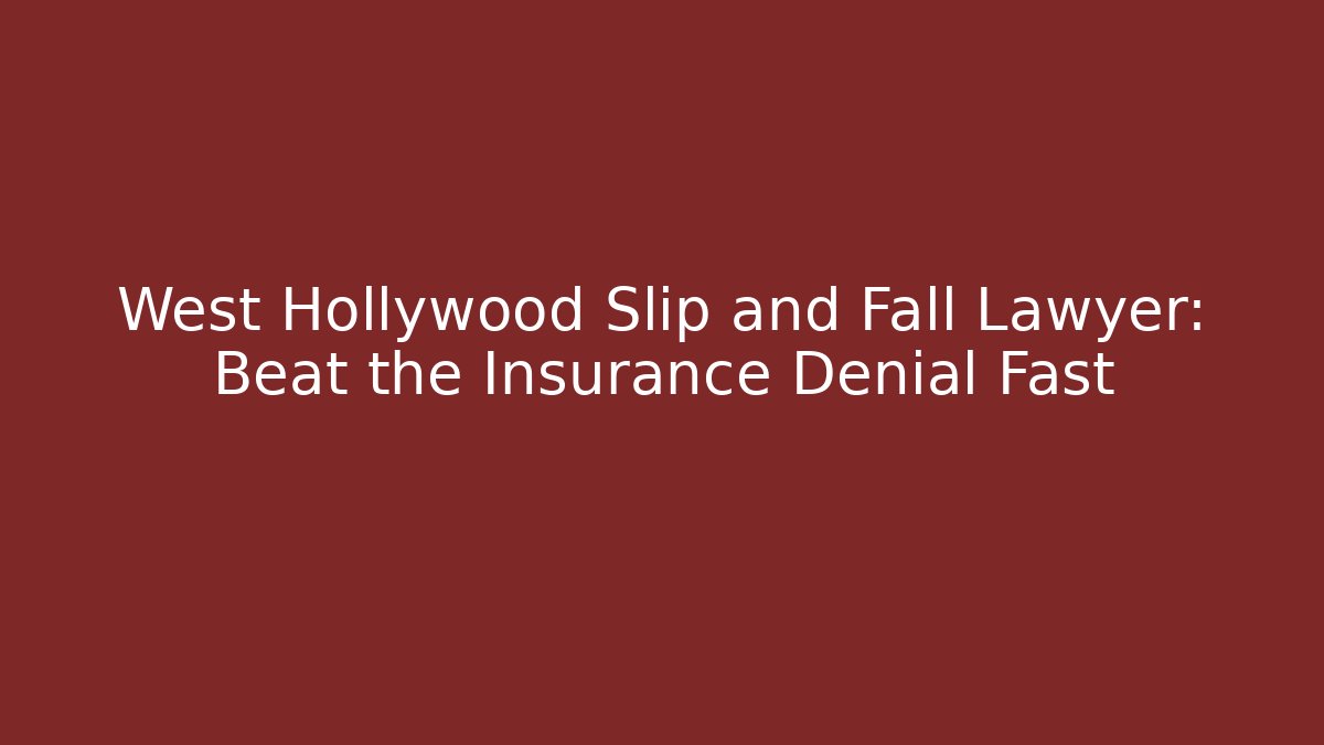 West Hollywood Slip and Fall Lawyer: Beat the Insurance Denial Fast