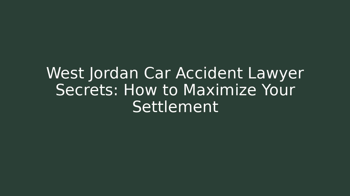 West Jordan Car Accident Lawyer Secrets: How to Maximize Your Settlement