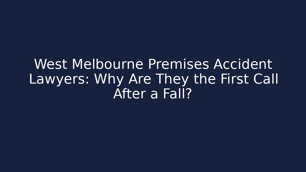 West Melbourne Premises Accident Lawyers: Why Are They the First Call After a Fall?