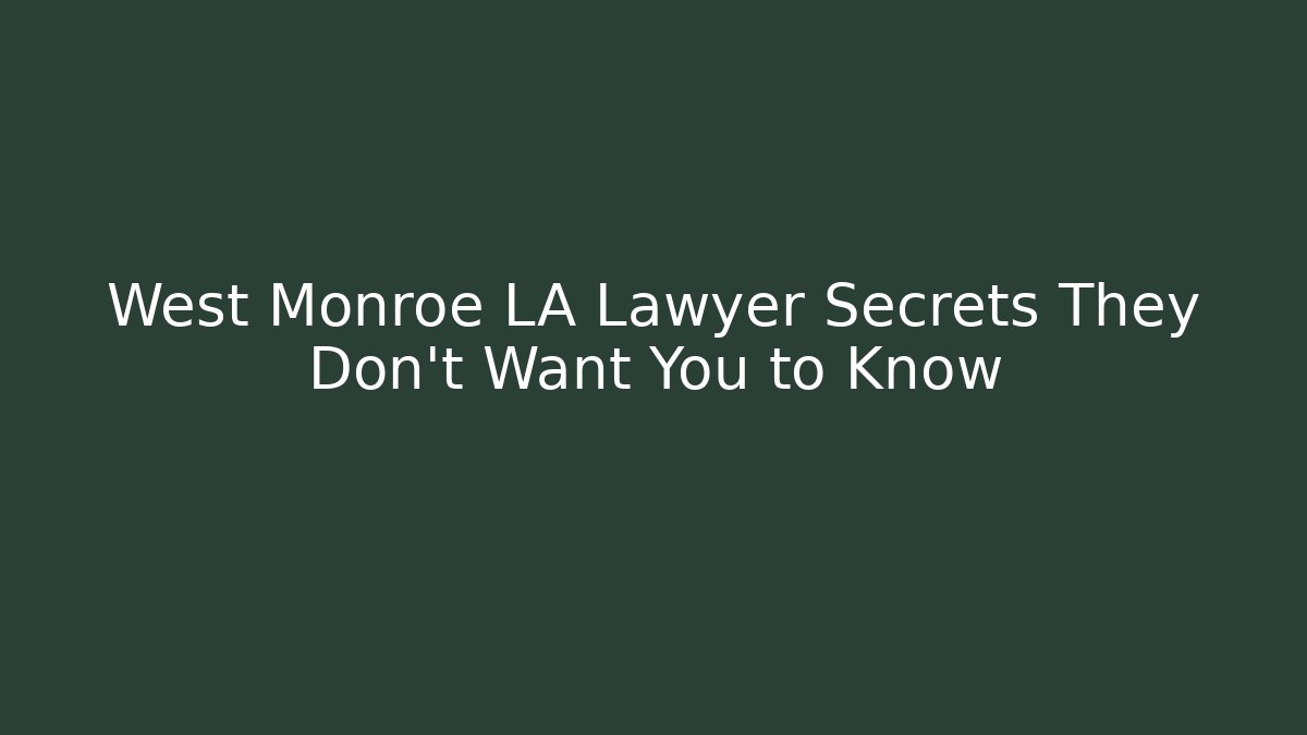 West Monroe LA Lawyer Secrets They Don’t Want You to Know