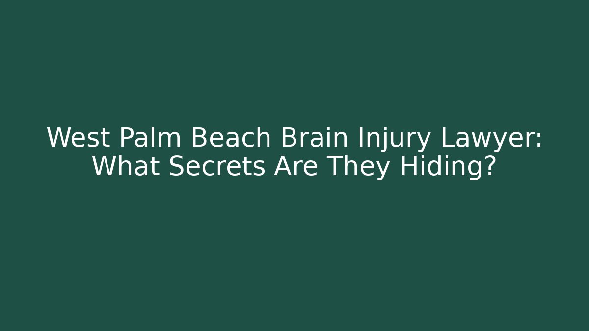 West Palm Beach Brain Injury Lawyer: What Secrets Are They Hiding?