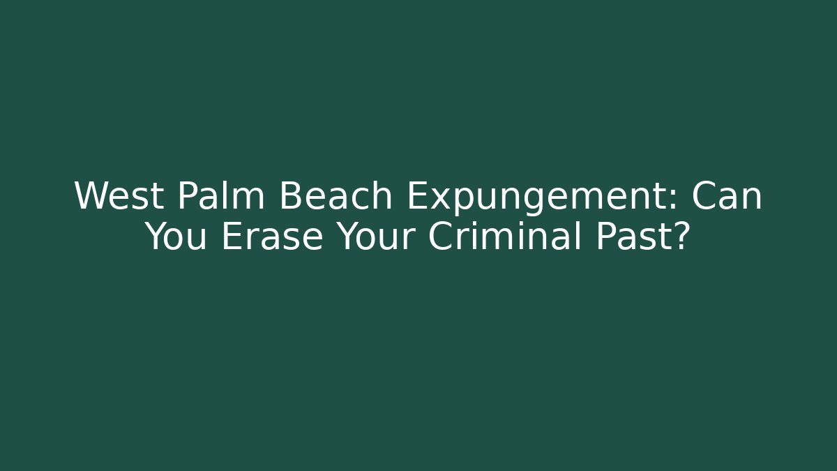 West Palm Beach Expungement: Can You Erase Your Criminal Past?