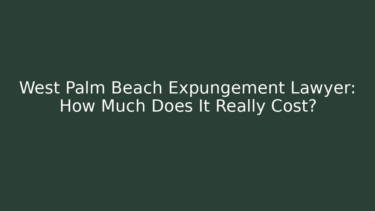 West Palm Beach Expungement Lawyer: How Much Does It Really Cost?