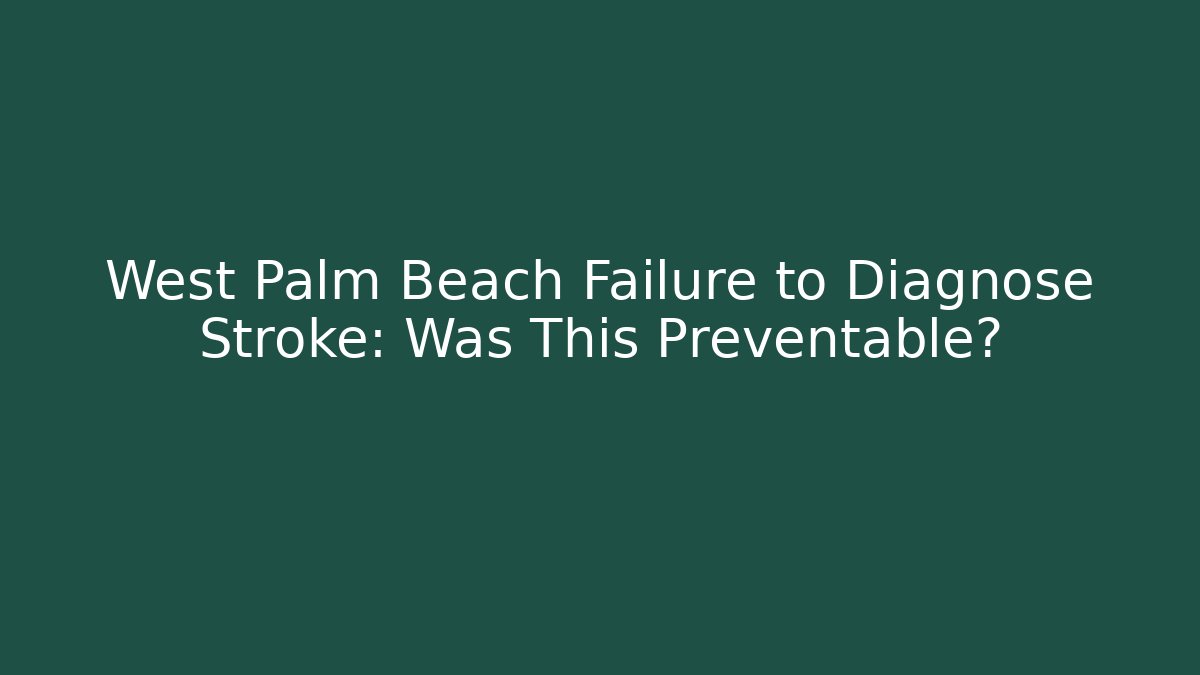 West Palm Beach Failure to Diagnose Stroke: Was This Preventable?
