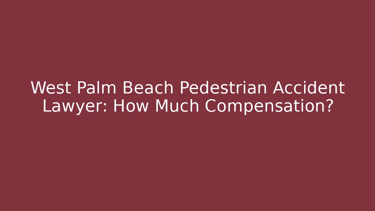 West Palm Beach Pedestrian Accident Lawyer: How Much Compensation?