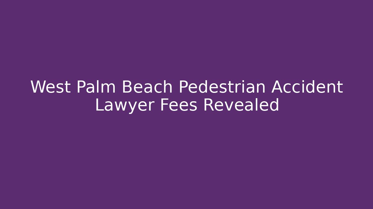 West Palm Beach Pedestrian Accident Lawyer Fees Revealed