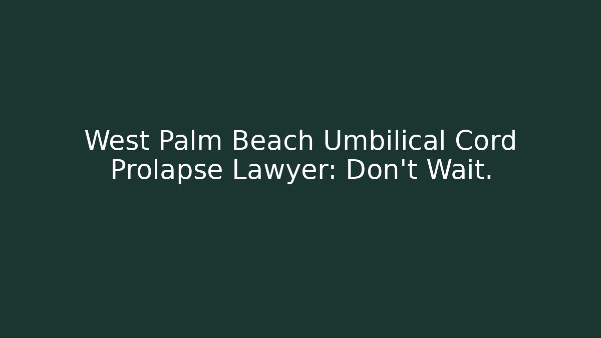 West Palm Beach Umbilical Cord Prolapse Lawyer: Don’t Wait. - WealthxGroup