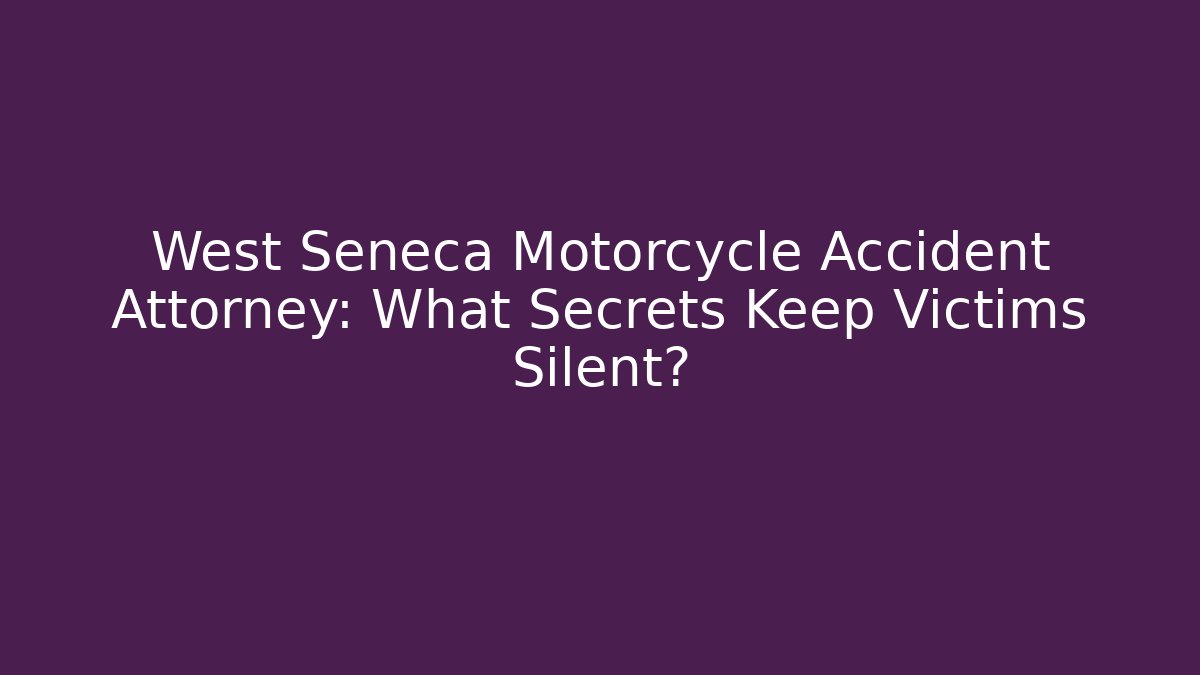 West Seneca Motorcycle Accident Attorney: What Secrets Keep Victims Silent?