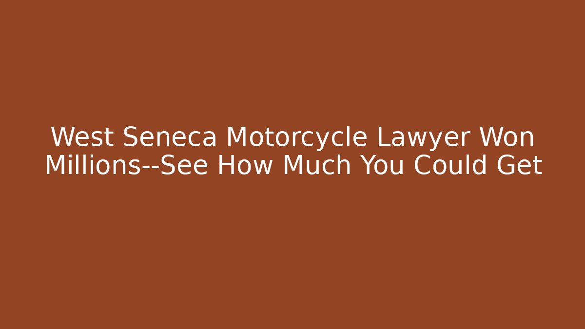 West Seneca Motorcycle Lawyer Won Millions—See How Much You Could Get