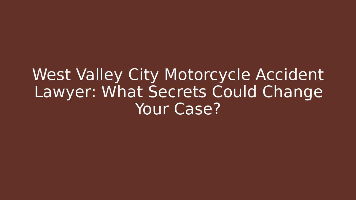 West Valley City Motorcycle Accident Lawyer: What Secrets Could Change Your Case?