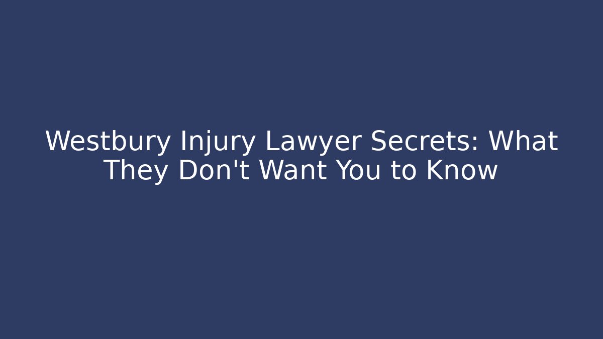 Westbury Injury Lawyer Secrets: What They Don’t Want You to Know
