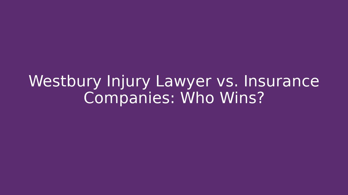 Westbury Injury Lawyer vs. Insurance Companies: Who Wins?