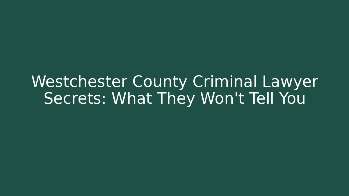 Westchester County Criminal Lawyer Secrets: What They Won't Tell You
