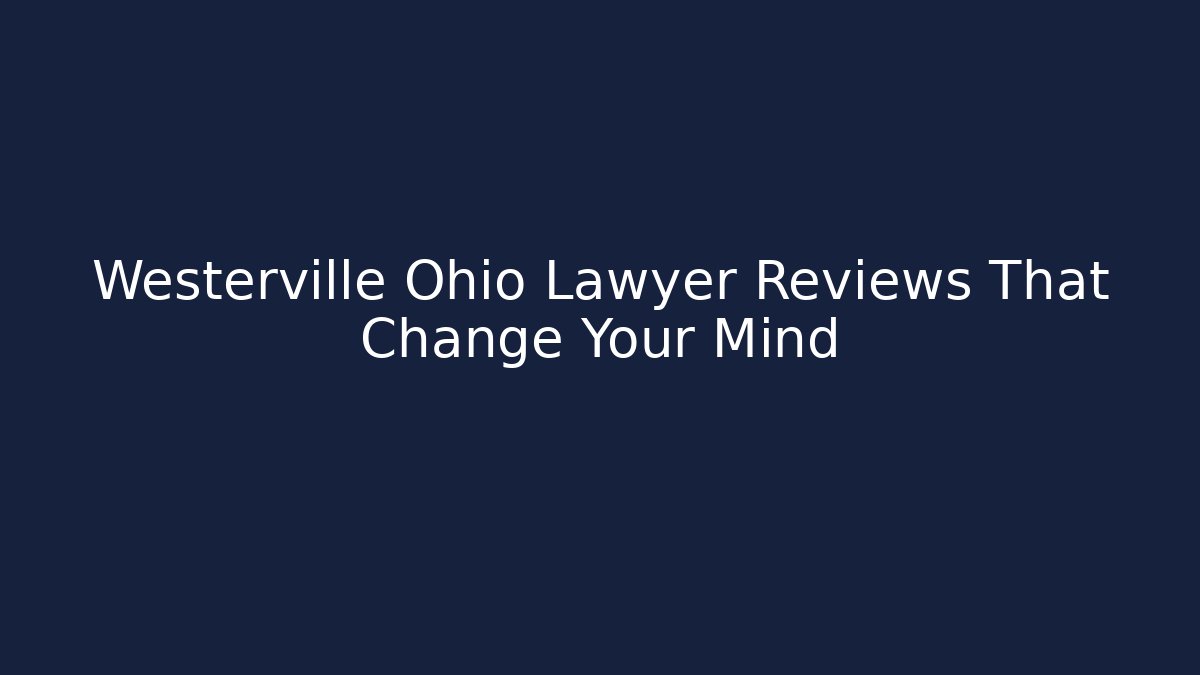 Westerville Ohio Lawyer Reviews That Change Your Mind