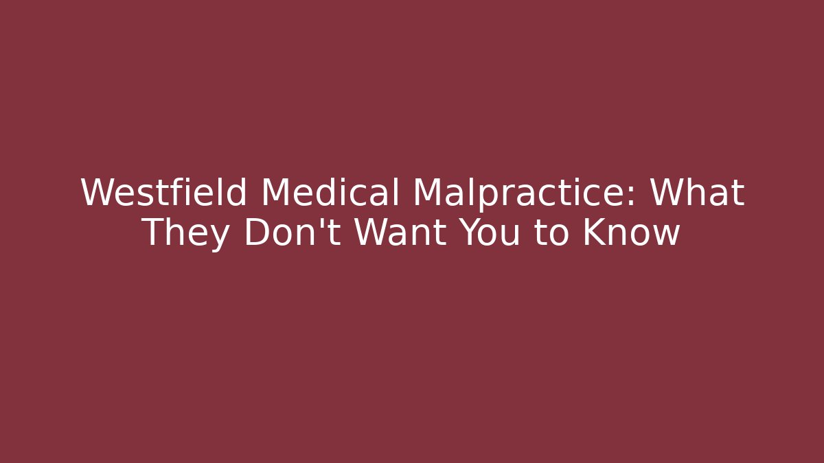 Westfield Medical Malpractice: What They Don't Want You to Know