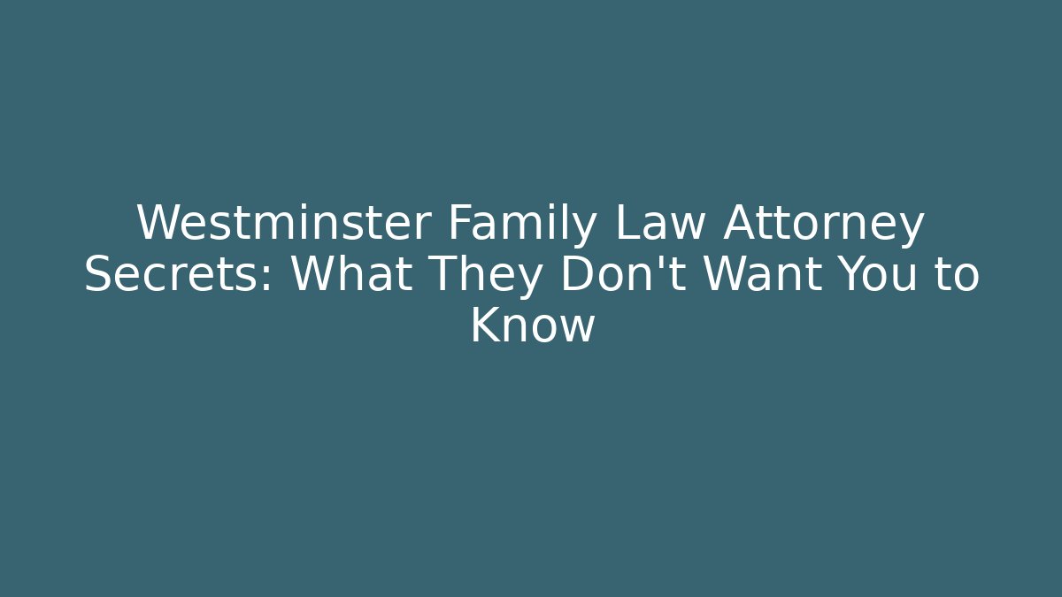 Westminster Family Law Attorney Secrets: What They Don’t Want You to Know