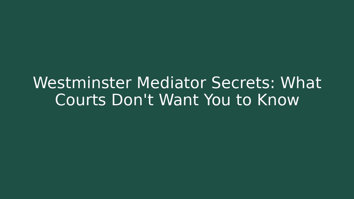 Westminster Mediator Secrets: What Courts Don't Want You to Know