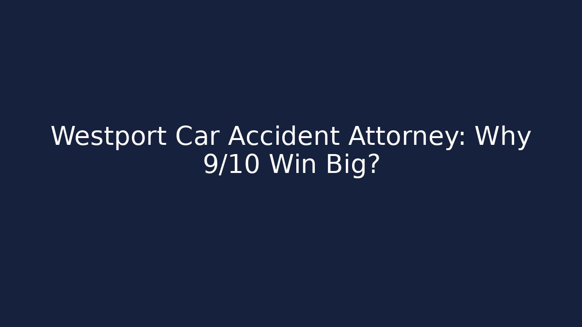 Westport Car Accident Attorney: Why 9/10 Win Big? - WealthxGroup