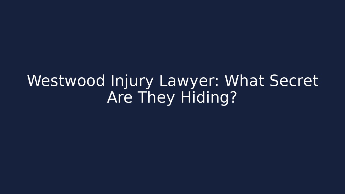 Westwood Injury Lawyer: What Secret Are They Hiding?