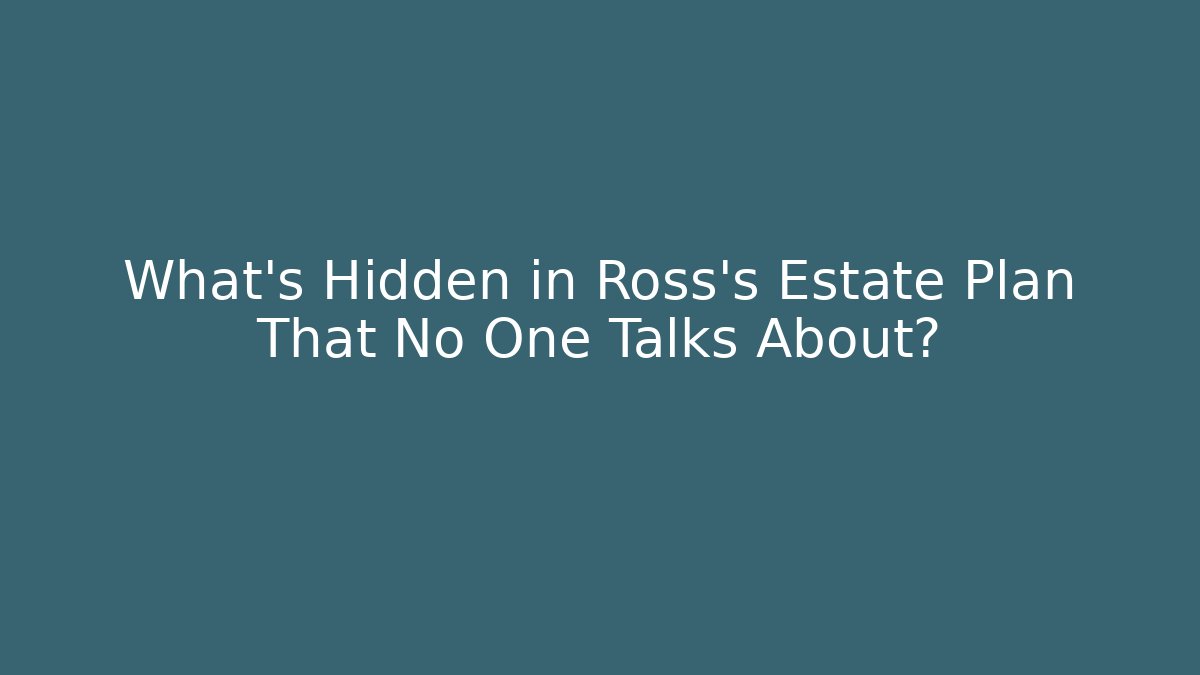 What's Hidden in Ross's Estate Plan That No One Talks About?