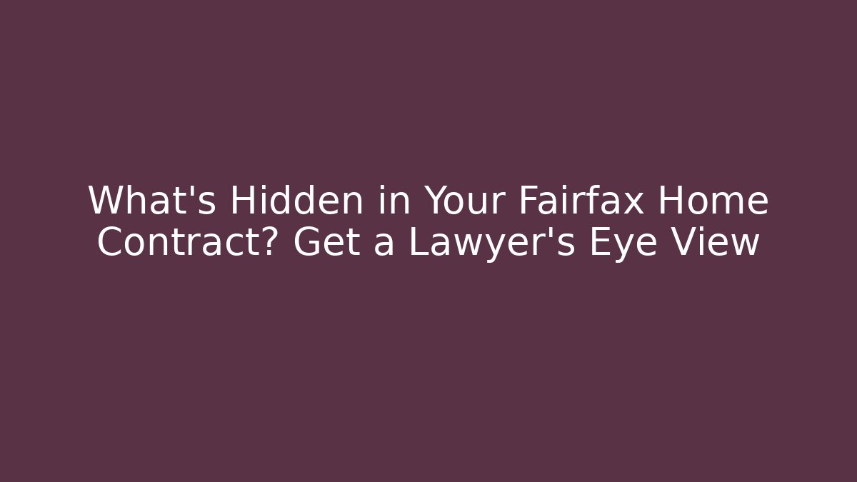 What's Hidden in Your Fairfax Home Contract? Get a Lawyer's Eye View