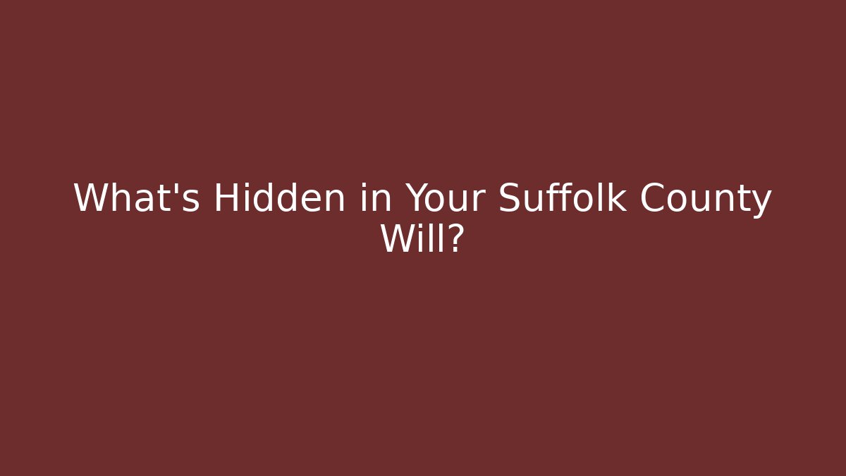 What's Hidden in Your Suffolk County Will?