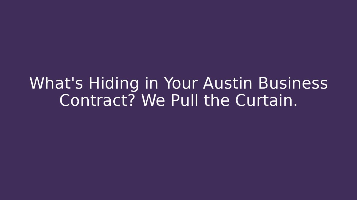 What's Hiding in Your Austin Business Contract? We Pull the Curtain.