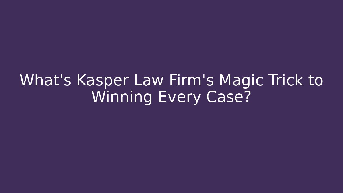 What's Kasper Law Firm's Magic Trick to Winning Every Case?