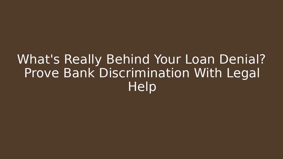 What's Really Behind Your Loan Denial? Prove Bank Discrimination With Legal Help