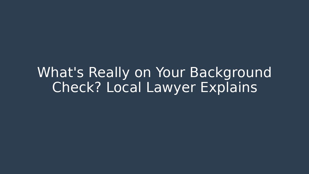 What's Really on Your Background Check? Local Lawyer Explains