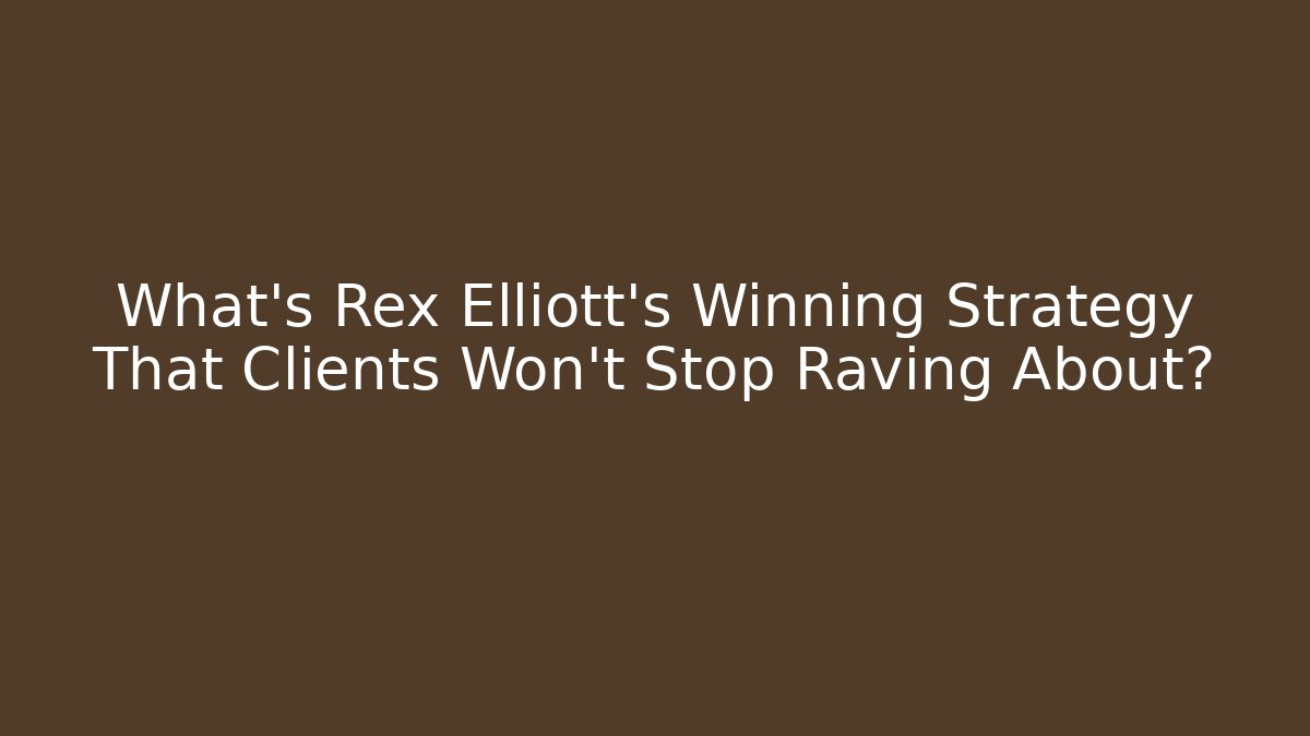 What's Rex Elliott's Winning Strategy That Clients Won't Stop Raving About?