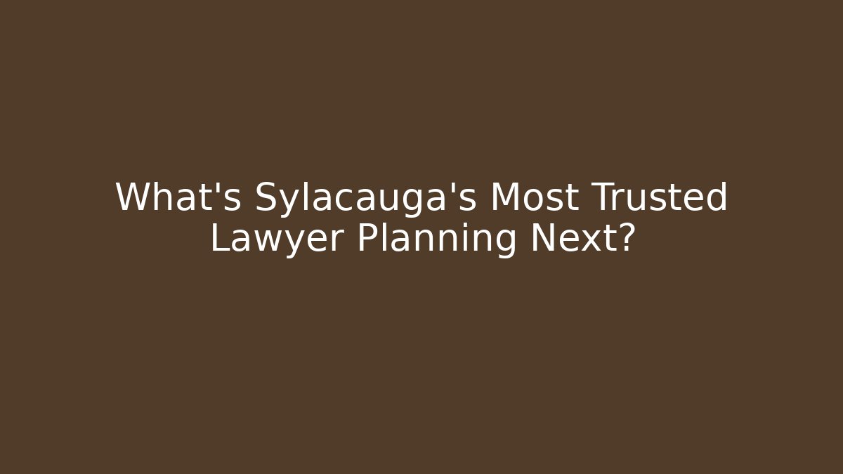 What's Sylacauga's Most Trusted Lawyer Planning Next?