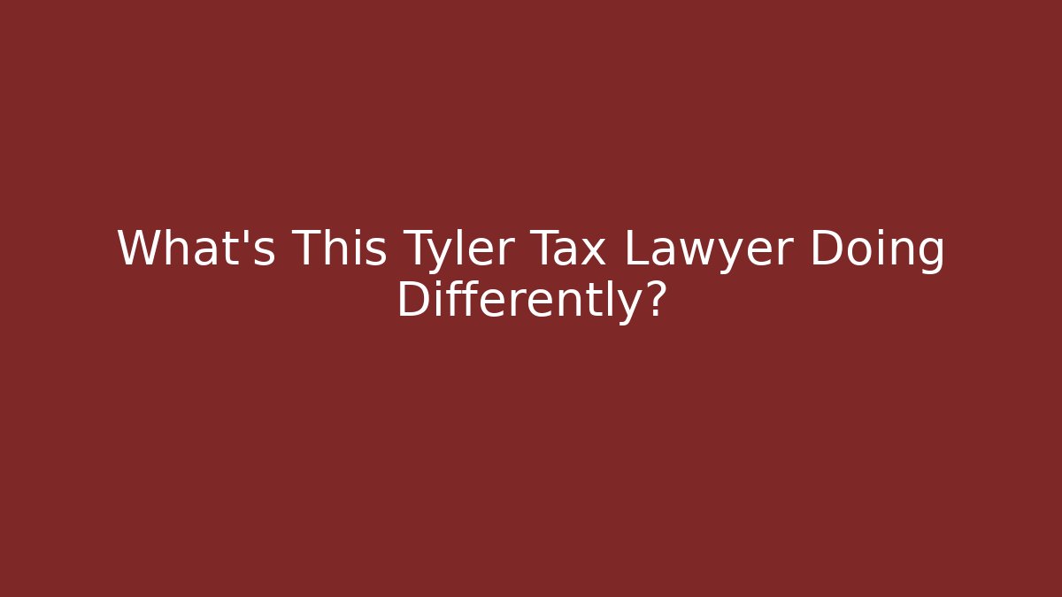 What's This Tyler Tax Lawyer Doing Differently?