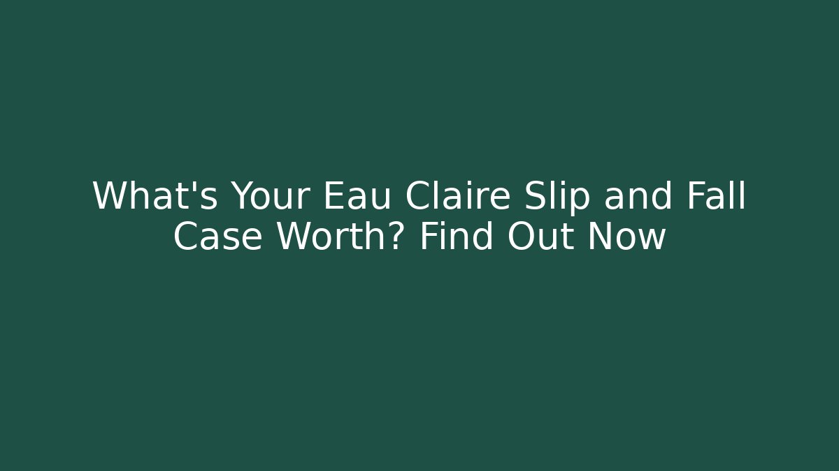 What's Your Eau Claire Slip and Fall Case Worth? Find Out Now - WealthxGroup