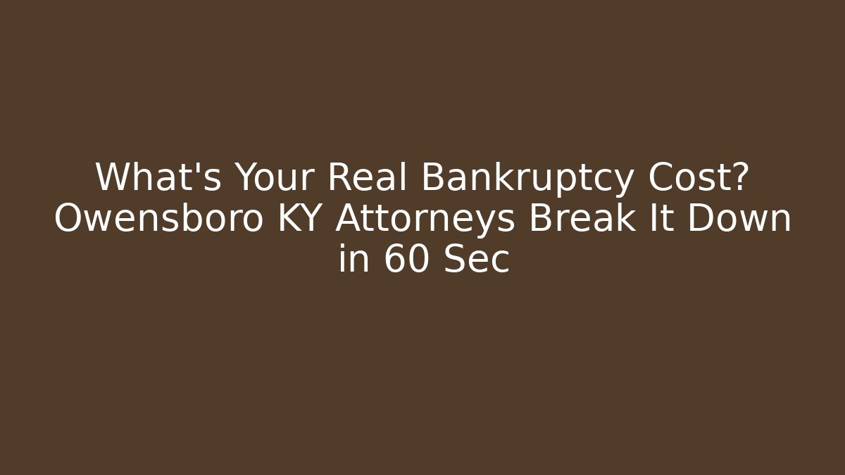 What's Your Real Bankruptcy Cost? Owensboro KY Attorneys Break It Down in 60 Sec