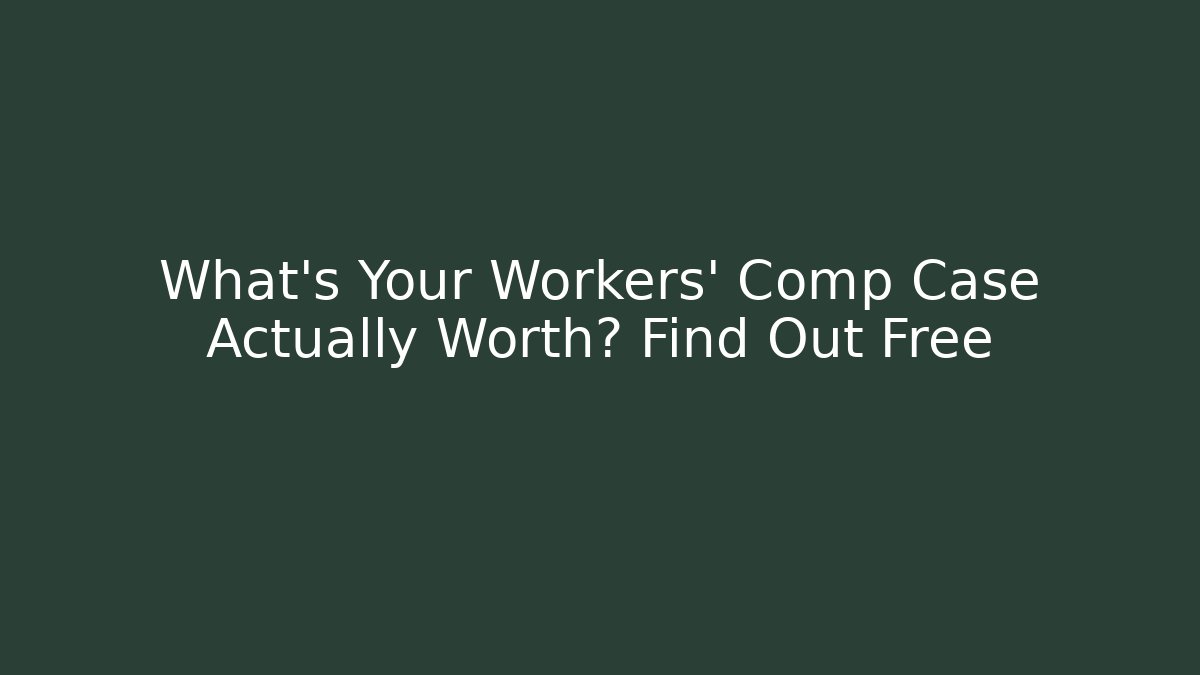 What's Your Workers' Comp Case Actually Worth? Find Out Free